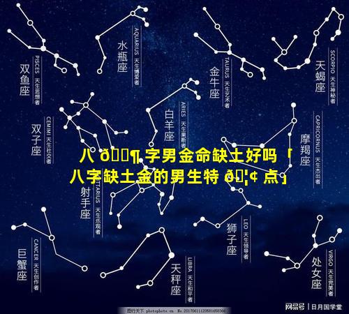 八 🐶 字男金命缺土好吗「八字缺土金的男生特 🦢 点」